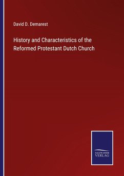 History and Characteristics of the Reformed Protestant Dutch Church - Demarest, David D.