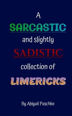 A Sarcastic and Slightly Sadistic Collection of Limericks - Paschke, Abigail