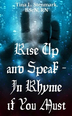 Rise Up and Speak - In Rhyme if You Must - Stenmark, BScN RN Tina L.