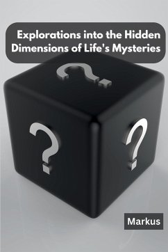 Explorations into the Hidden Dimensions of Life's Mysteries - Markus