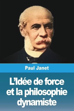 L'Idée de force et la philosophie dynamiste - Janet, Paul