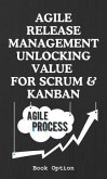 Agile Release Management Unlocking Value For Scrum & Kanban (eBook, ePUB)