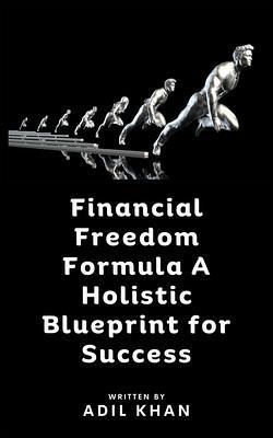 Financial Freedom Formula A Holistic Blueprint for Success (eBook, ePUB)