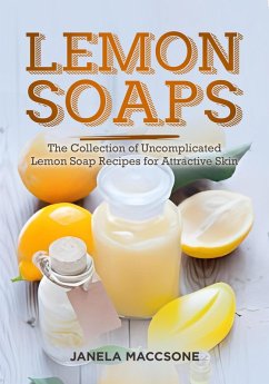 Lemon Soaps, The Collection of Uncomplicated Lemon Soap Recipes for Attractive Skin (Homemade Lemon Soaps, #8) (eBook, ePUB) - Maccsone, Janela