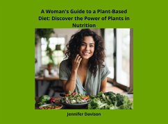 A Woman's Guide to a Plant-Based Diet: Discover the Power of Plants in Nutrition (Shape Your Health: A Guide to Healthy Eating and Exercise, #1) (eBook, ePUB) - Davison, Jennifer