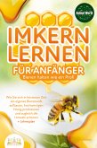 IMKERN LERNEN FÜR ANFÄNGER - Bienen halten wie ein Profi: Wie Sie sich in kürzester Zeit ein eigenes Bienenvolk aufbauen, hochwertigen Honig produzieren und zugleich die Umwelt schonen + Jahresplan (eBook, ePUB)