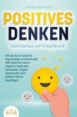 POSITIVES DENKEN - Optimismus auf Knopfdruck: Wie Sie durch positive Psychologie und kraftvolle Affirmationen sofort negative Gedanken loswerden, Ängste überwinden und effektiv Stress bewältigen (eBook, ePUB)