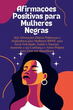 Cover Afirmações Positivas para Mulheres Negras: 959 Afirmações Diárias Poderosas e Inspiradoras para Mulheres BIPOC para Atrair Felicidade, Saúde e Sucesso. Aumente a sua Confiança e Amor-Próprio (eBook, ePUB)