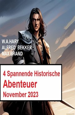 4 Spannende Historische Abenteuer November 2023 (eBook, ePUB) - Brand, Max; Hary, W. A.; Bekker, Alfred