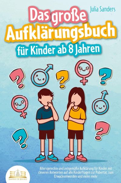 Das große Aufklärungsbuch für Kinder ab 8 Jahren: Altersgerechte und zeitgemäße Aufklärung für Kinder mit cleveren Antworten auf alle Kinderfragen zur Pubertät, zum Erwachsenwerden und vieles mehr (eBook, ePUB)