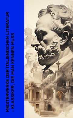 Meisterwerke der italienischen Literatur - Klassiker, die man kennen muss (eBook, ePUB) - Alighieri, Dante; Pirandello, Luigi; Leopardi, Giacomo; Machiavelli, Niccolo; Boccaccio, Giovanni; Bonaventura; Casanova, Giacomo; Ariosto, Ludovico; Carducci, Giosuè; D'Annunzio, Gabriele; Bandello, Matteo