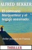 El comisario Marquanteur y el testigo asesinado: thriller policiaco en Francia (eBook, ePUB)