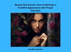 Beauty Diet Secrets: How to Maintain a Youthful Appearance with Proper Nutrition (Shape Your Health: A Guide to Healthy Eating and Exercise, #2) (eBook, ePUB)