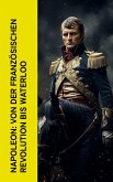 Napoleon: Von der Französischen Revolution bis Waterloo (eBook, ePUB)