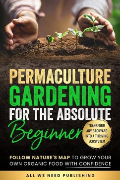 Permaculture Gardening for the Absolute Beginner - All We Need Publishing; Beckham, Josie