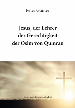 Jesus, der Lehrer der Gerechtigkeit der Osim von Qumran - Günter, Peter