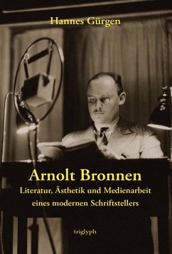 Arnolt Bronnen - Literatur, Ästhetik und Medienarbeit eines modernen Schriftstellers - Gürgen, Hannes