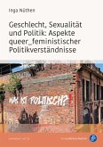 Geschlecht, Sexualität und Politik: Aspekte queer_feministischer Politikverständnisse (eBook, PDF)