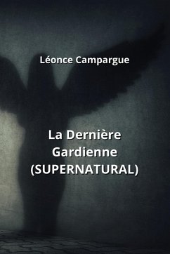 La Dernière Gardienne (SUPERNATURAL) - Campargue, Léonce