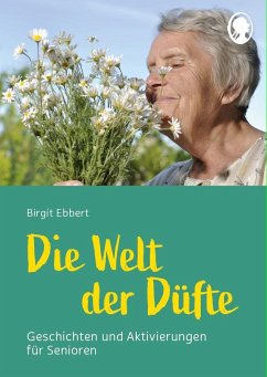 Die Welt der Düfte - Geschichten und Aktivierungen für Senioren - auch mit Demenz - Ebbert, Birgit