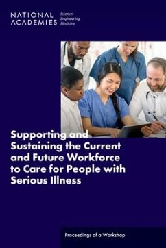 Supporting and Sustaining the Current and Future Workforce to Care for People with Serious Illness - National Academies of Sciences Engineering and Medicine; Health And Medicine Division; Board On Health Care Services; Roundtable on Quality Care for People with Serious Illness