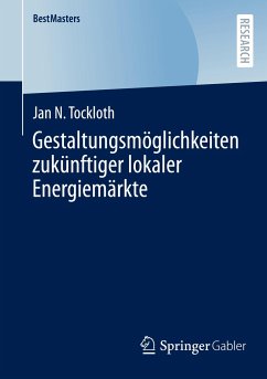 Gestaltungsmöglichkeiten zukünftiger lokaler Energiemärkte - Tockloth, Jan N.