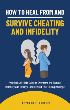 How to Heal From and Survive Cheating and Infidelity (eBook, ePUB) - T. Buckley, Reynard