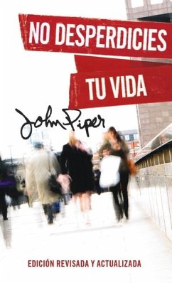 No Desperdicies Tu Vida, Edición Revisada Y Actualizada (Don't Waste Your Life: Revised Edition) - Piper, John