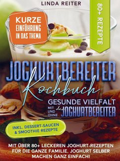 Joghurtbereiter Kochbuch ¿ Gesunde Vielfalt mit und ohne den Joghurtbereiter - Reiter, Linda