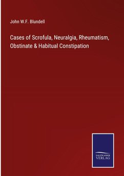 Cases of Scrofula, Neuralgia, Rheumatism, Obstinate & Habitual Constipation - Blundell, John W. F.