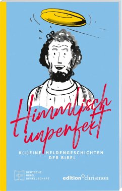 Himmlisch unperfekt: K(l)eine Heldengeschichten der Bibel. Große Vorbilder mit kleinen Schwächen: christliches Geschenkbuch für mehr Spaß und Leichtigkeit im Leben. Bibelgeschichten mit Humor - Michael Jahnke, Eva Mündlein, Franziska Schikora, Sven Bigl, Max Naujoks