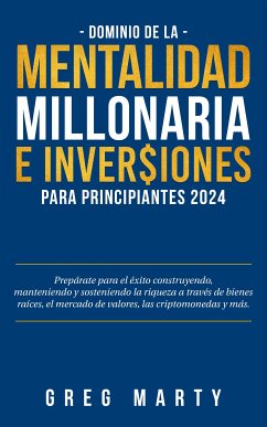 Dominio de la Mentalidad Millonaria e Inversiones Para Principiantes 2023 (eBook, ePUB) - Marty, Greg