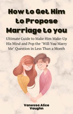 Cover How to Get Him to Propose Marriage to You (eBook, ePUB)