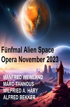 Fünfmal Alien Space Opera November 2023 (eBook, ePUB) - Bekker, Alfred; Weinland, Manfred; Tannous, Marc; Hary, Wilfried A.