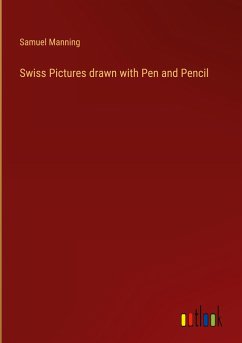 Swiss Pictures drawn with Pen and Pencil - Manning, Samuel