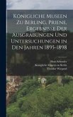 Königliche Museen zu Berling, Priene, Ergebnisse der Ausgrabungen und Untersuchungen in den Jahren 1895-1898
