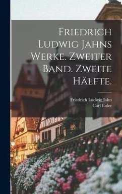 Friedrich Ludwig Jahns Werke. Zweiter Band. Zweite Hälfte. - Jahn, Friedrich Ludwig; Euler, Carl
