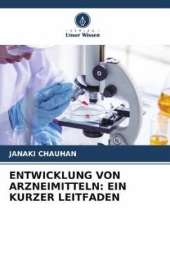 ENTWICKLUNG VON ARZNEIMITTELN: EIN KURZER LEITFADEN - Chauhan, Janaki