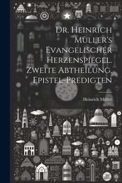 Dr. Heinrich Müller's evangelischer Herzenspiegel. Zweite Abtheilung. Epistel-Predigten - Müller, Heinrich