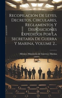 Recopilación De Leyes, Decretos, Circulares, Reglamentos Y Disposiciones Expedidos Por La Secretaría De Guerra Y Marina, Volume 2...