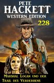 Marshal Logan und der Trail des Verderbens: Pete Hackett Western Edition 228 (eBook, ePUB)