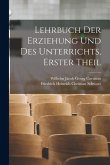 Lehrbuch der Erziehung und des Unterrichts, Erster Theil Lehrbuch der Erziehung und des Unterrichts, Erster Theil