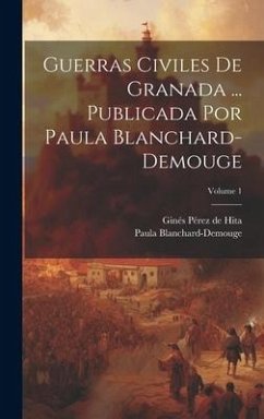 Guerras civiles de Granada ... Publicada por Paula Blanchard-Demouge; Volume 1 - Pérez De Hita, Ginés; Blanchard-Demouge, Paula