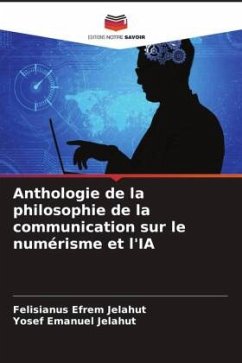 Anthologie de la philosophie de la communication sur le numérisme et l'IA - Jelahut, Felisianus Efrem;Jelahut, Yosef Emanuel