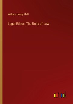 Legal Ethics: The Unity of Law - Platt, William Henry