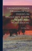 Grundzüge einer Grammatik des Hereró, im westlichen Afrika, nebst einem Wörterbuche.