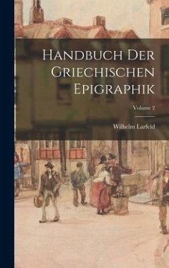 Handbuch Der Griechischen Epigraphik; Volume 2 - Larfeld, Wilhelm