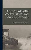 Die Zwei Weissen Völker! (the Two White Nations!) Die Zwei Weissen Völker! (the Two White Nations!)
