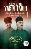 Küller Altinda Yakin Tarih 1 - Vahdettinden Mustafa Kemale Unutulan Gercekler - Armagan, Mustafa