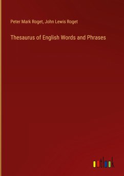 Thesaurus of English Words and Phrases - Roget, Peter Mark; Roget, John Lewis